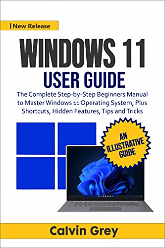 WINDOWS 11 USER GUIDE: The Complete Step-by-Step Beginners Manual to Master Windows 11 Operating System, Plus Shortcuts, Hidden Features, Tips, and Tricks (English Edition)