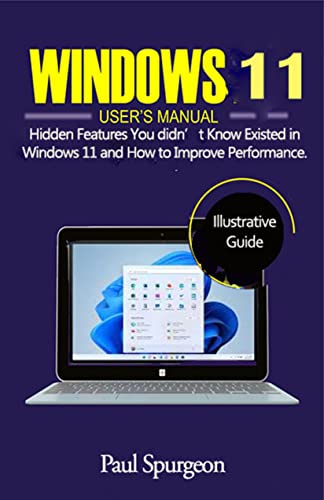 Windows 11 User’s Manual: Hidden Features You didn’t Know Existed in Windows 11 and How to Improve Performance. (English Edition)