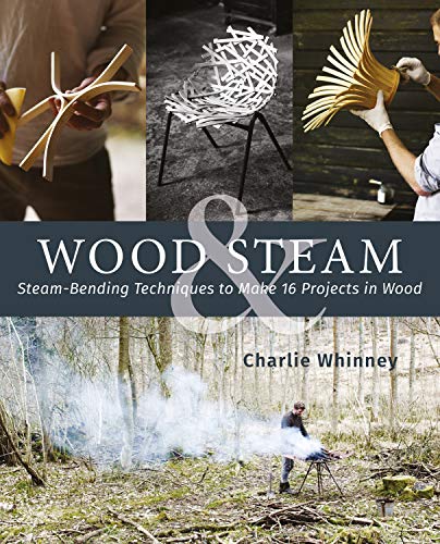Wood & Steam: Steam-Bending Techniques to Make 16 Projects in Wood