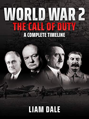 World War 2 - The Call of Duty: A Complete Timeline (English Edition)