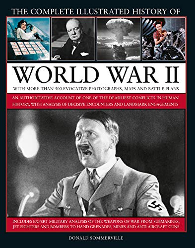 World War II, Complete Illustrated History of: An authoritative account of the deadliest conflict in human history, with details of decisive encounters and landmark engagements.