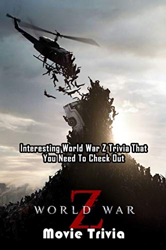 World War Z Movie Trivia: Interesting World War Z Trivia That You Need To Check Out: The World War Z Trivia Book Interesting Stories Book