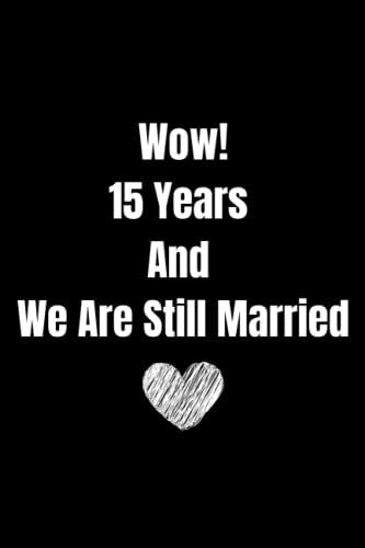 Wow! 15 Years And We Are Still Married: Blank Lined Notebook. Funny Gift For Husband. 15 Years Marriage Anniversary Gift. 100 Pages.