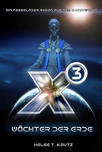 X3: Wächter der Erde: Ein fesselnder Roman aus dem X-Universum von EGOSOFT! (X Serie) (German Edition)