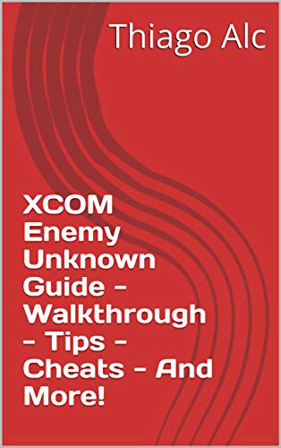 XCOM Enemy Unknown Guide - Walkthrough - Tips - Cheats - And More! (English Edition)
