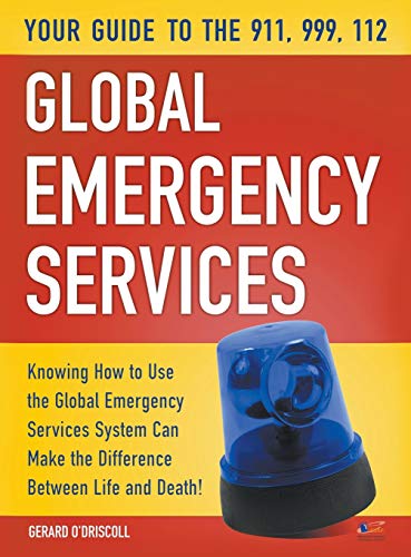 Your Guide to the 911,999, 112 Global Emergency Services: Knowing How to Use the Global Emergency Services System Can Make the Difference Between Life and Death!