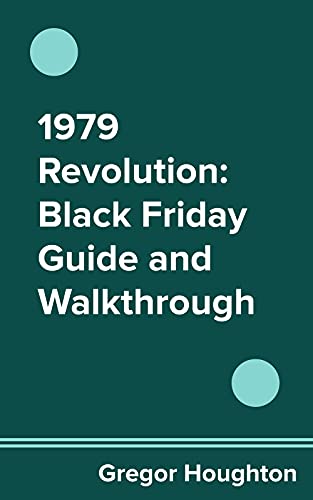 1979 Revolution: Black Friday Guide and Walkthrough (English Edition)