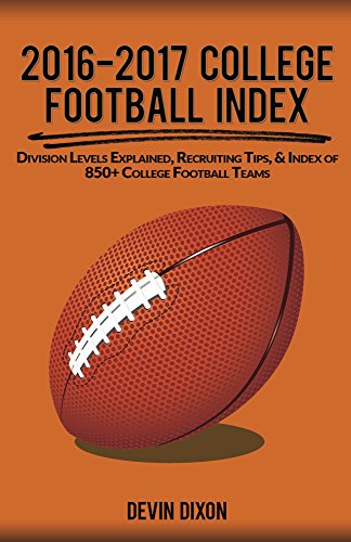 2016-2017 College Football Index: Division Levels Explained, Recruiting Tips, & Index of 850+ College Football Teams (English Edition)