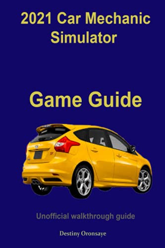 2021 Car Mechanic Simulator Game Guide: Unofficial walkthrough guide