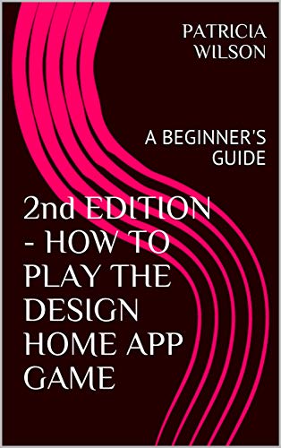 2nd EDITION - HOW TO PLAY THE DESIGN HOME APP GAME: A BEGINNER'S GUIDE (English Edition)