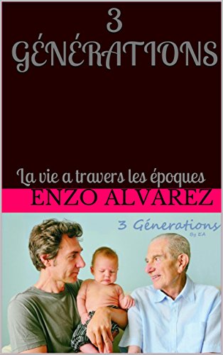 3 Générations: La vie a travers les époques (French Edition)