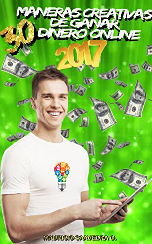 30 MANERAS CREATIVAS DE GANAR DINERO ONLINE 2017: Aprenda a Como Hacer Dinero Online 2017 con Maneras Creativas Paso-a-Paso, para ganar dólares mensuales ... Dinero Online con Creatividad 2017 nº 1)