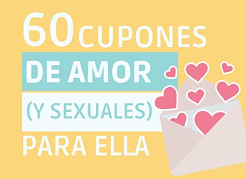 60 CUPONES DE AMOR (Y Sexuales) PARA ELLA: Vales Picantes y Románticos para Regalar en San Valentín, Aniversario, Cumpleaños... Mujer, Novia, ... | ... | PLANES EN PAREJA | JUEGOS ERÓTICOS | + 18