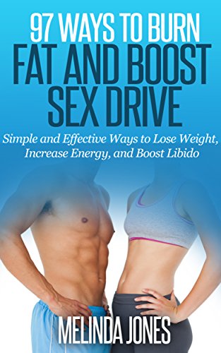 97 Ways to Burn Fat and Boost Sex Drive: Simple and Effective Ways to Lose Weight, Increase Energy, and Boost Libido (English Edition)