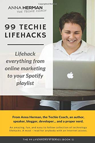 99 Techie Lifehacks: Lifehack everything from online marketing to your Spotify playlist: Productivity and Time Management Lifehacks for everyone with an Internet access. (99 LIFEHACKS)