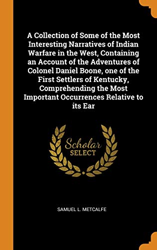 A Collection Of Some Of The Most Interesting Narratives Of Indian Warfare In The West, Containing An Account Of The Adventures Of Colonel Daniel Boone, One Of The First Settlers Of Kentucky