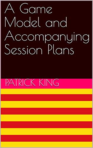 A Game Model and Accompanying Session Plans (English Edition)