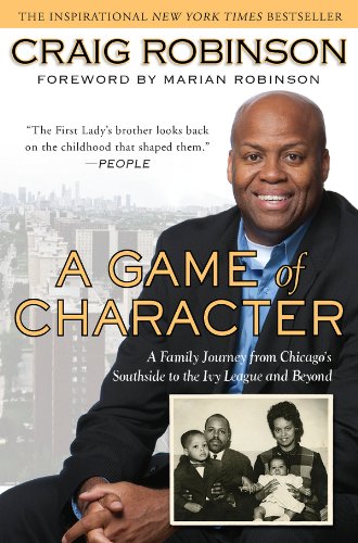 A Game of Character: A Family Journey from Chicago's Southside to the Ivy League and Beyond: A Family Journey from Chicago's Southside to the Ivy Leagueand Beyond (English Edition)