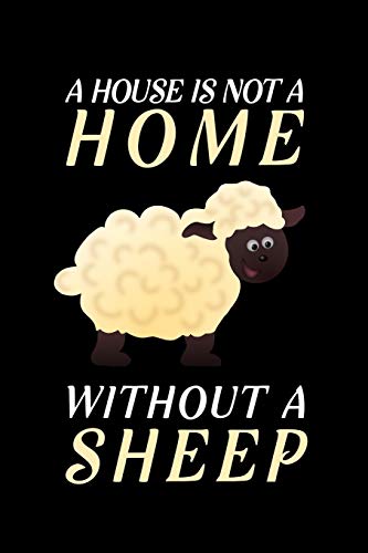 A House Is Not A Home Without A Sheep: Blank Lined Journal Notebook, 6" x 9", Sheep journal, Sheep notebook, Ruled, Writing Book, Notebook for Sheep lovers, Sheep Day Gifts
