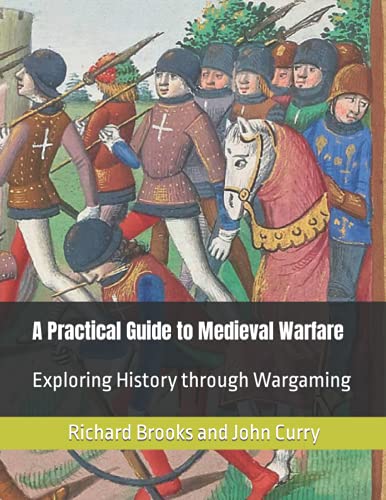 A Practical Guide to Medieval Warfare: Exploring History through Wargaming (History of Wargaming Project)