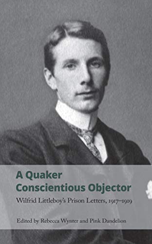 A Quaker Conscientious Objector: Wilfrid Littleboy's Prison Letters, 1917-1919: 3 (Handheld Research)