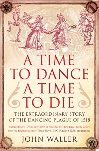 A Time to Dance, a Time to Die: The Extraordinary Story of the Dancing Plague of 1518 (English Edition)