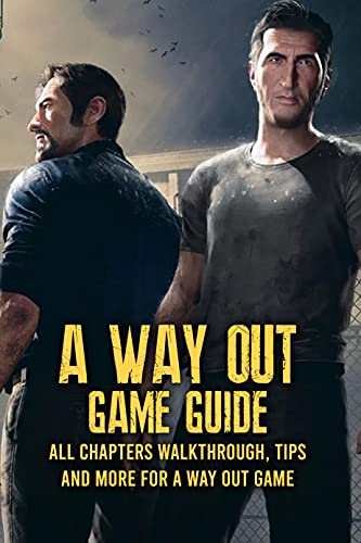 A Way Out Game Guide: All Chapters Walkthrough, Tips And More for A Way Out Game: Beginner's Guide A Way Out Game Guide And Walkthrough (English Edition)