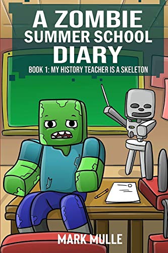 A Zombie Summer School Diary (Book 1): My History Teacher Is a Skeleton (An Unofficial Minecraft Book for Kids Ages 9 - 12 (Preteen)