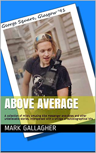 Above Average: A collection of mildly amusing bike messenger anecdotes and other unbelievable stories, interspersed with a smidge of autobiographical bits. (English Edition)