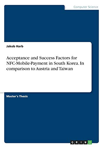 Acceptance and Success Factors for NFC-Mobile-Payment in South Korea. In comparison to Austria and Taiwan