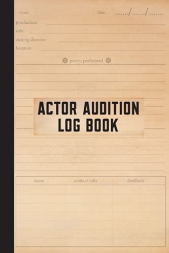 Actor Audition Log Book: Audition Log Book With Notes, Casting Log Book, Journal To Record & Track Auditions, Log Book For the Working Actor