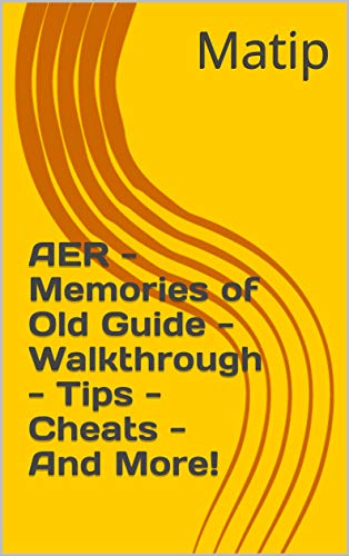 AER - Memories of Old Guide - Walkthrough - Tips - Cheats - And More! (English Edition)