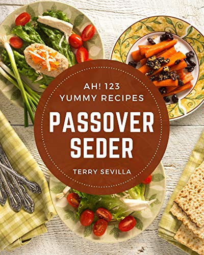 Ah! 123 Yummy Passover Seder Recipes: The Best Yummy Passover Seder Cookbook on Earth (English Edition)