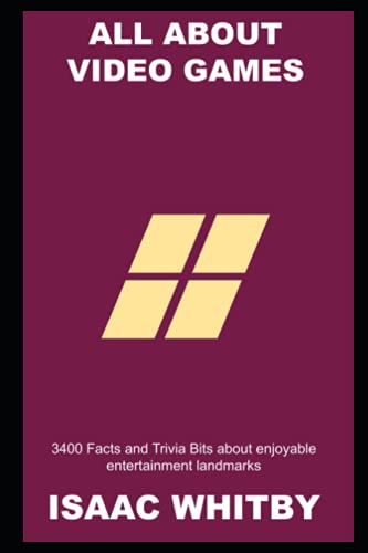 All about Video Games: 3400 Facts and Trivia Bits about enjoyable entertainment landmarks (Video Game History Trivia)