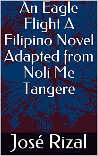 An Eagle Flight A Filipino Novel Adapted from Noli Me Tangere (English Edition)