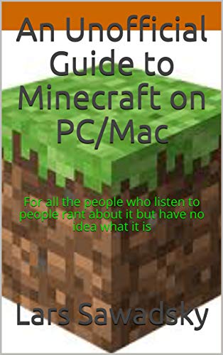 An Unofficial Guide to Minecraft on PC/Mac: For all the people who listen to people rant about it but have no idea what it is (English Edition)