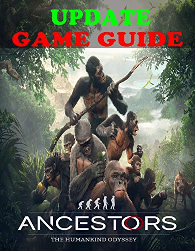 Ancestors: The Humankind Odyssey UPDATE GAME GUIDE: Become a Pro Player in Ancestors: The Humankind Odyssey (English Edition)