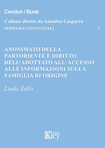 Anonimato della partoriente e diritto dell’adottato all’ accesso alle informazioni sulla famiglia di origine (Periferie Esistenziali Vol. 2) (Italian Edition)