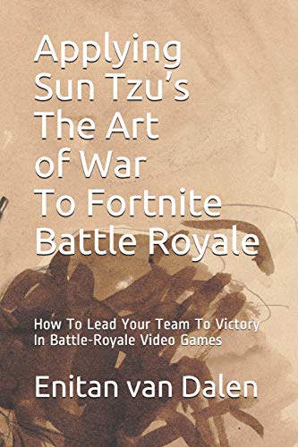 Applying Sun Tzu’s The Art of War To Fortnite Battle Royale: How To Lead Your Team To Victory In Battle-Royale Video Games