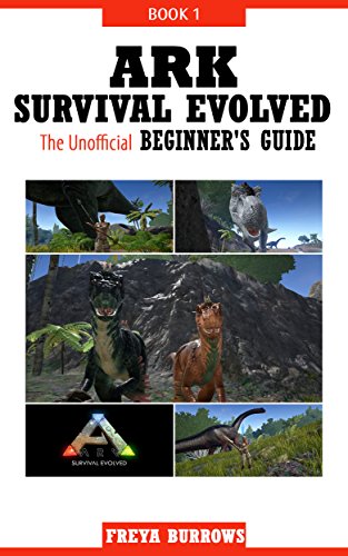 ARK Survival Evolved The Unofficial Beginner's Guide Book 1 (English Edition)