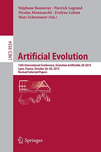 Artificial Evolution: 12th International Conference, Evolution Artificielle, EA 2015, Lyon, France, October 26-28, 2015. Revised Selected Papers: 9554 (Lecture Notes in Computer Science)