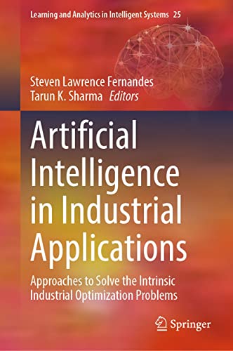Artificial Intelligence in Industrial Applications: Approaches to Solve the Intrinsic Industrial Optimization Problems (Learning and Analytics in Intelligent Systems Book 25) (English Edition)