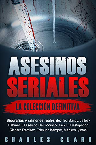 Asesinos seriales: la colección definitiva: Biografías y crímenes reales de: Ted Bundy, Jeffrey Dahmer, El Asesino Del Zodíaco, Jack El Destripador, Richard Ramirez, Edmund Kemper, Manson, y más