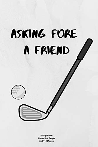 Asking fore a friend: Journal notebook Diary for funny inspiration Golf lovers  Men and Women  Blank Dots to Write In creative Ideas and to do list planner