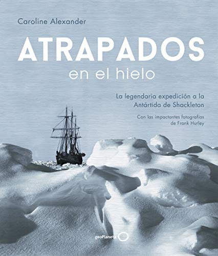 Atrapados en el hielo: La legendaria expedición a la Antártida de Shackleton (Ilustrados)