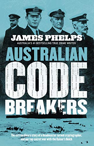 Australian Code Breakers: Our top-secret war with the Kaiser's Reich (English Edition)