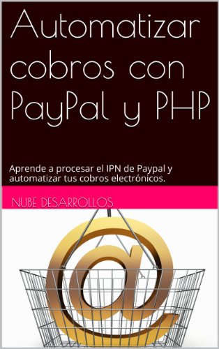 Automatizar cobros con PayPal y PHP: Aprende a procesar el IPN de Paypal y automatizar tus cobros electrónicos.