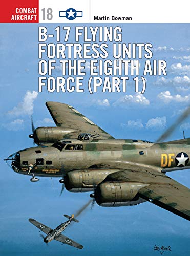 B-17 Flying Fortress Units of the Eighth Air Force (part 1): Pt.1 (Combat Aircraft)