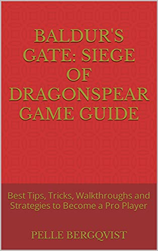 Baldur's Gate: Siege of Dragonspear Game Guide: Best Tips, Tricks, Walkthroughs and Strategies to Become a Pro Player (English Edition)