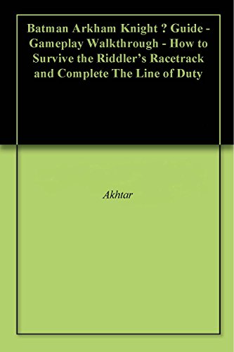 Batman Arkham Knight – Guide - Gameplay Walkthrough - How to Survive the Riddler's Racetrack and Complete The Line of Duty (English Edition)